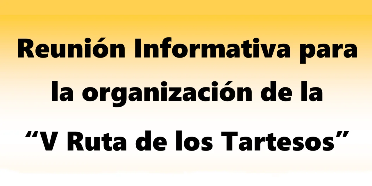 REUNIÓN INFORMATIVA PARA LA ORGANIZACIÓN DE LA «V RUTA DE LOS TARTESOS»