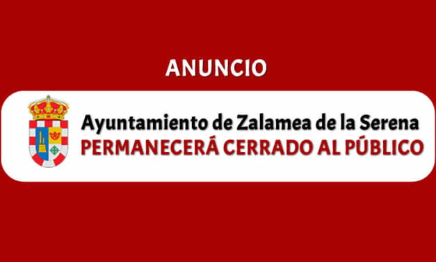 ANUNCIO Ayuntamiento de Zalamea de la Serena permanecerá cerrado al publico.
