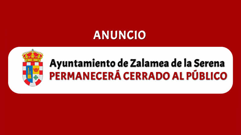 ANUNCIO Ayuntamiento de Zalamea de la Serena permanecerá cerrado al publico.