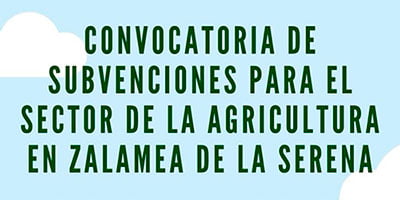 CONVOCATORIA DE SUBVENCIONES PARA EL SECTOR DE LA AGRICULTURA EN ZALAMEA DE LA SERENA